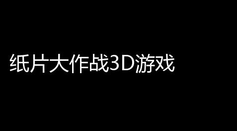 纸片大作战3D游戏  343【原神科技addict】