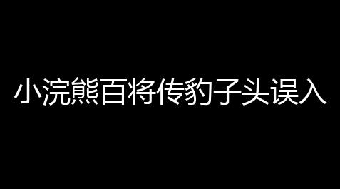 小浣熊百将传豹子头误入白堂虎怎么行 小浣熊百将传豹子头误入白堂虎路线攻略_少女前线2MOD作弊菜单下载